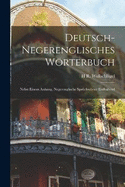 Deutsch-Negerenglisches Wrterbuch; Nebst Einem Anhang, Negerenglische Sprchwrter Enthaltend