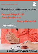 Deutsch Pflege B1-B2: AUFNAHMEBERICHT UND BIOGRAPHIEBERICHT. PR?FUNGSVORBEREITUNG.: Arbeitsheft 2: 12 pr?fungs?hnliche Modelltests mit Lsungsvorschl?gen