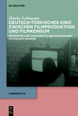 Deutsch-T?rkisches Kino Zwischen Filmproduktion Und Filmkonsum: Gespr?che Und Analysen Zu Den Spielr?umen Filmischen Denkens - Lehmann, Hauke