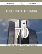 Deutsche Bank 70 Success Secrets - 70 Most Asked Questions on Deutsche Bank - What You Need to Know