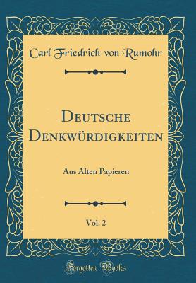 Deutsche Denkwrdigkeiten, Vol. 2: Aus Alten Papieren (Classic Reprint) - Rumohr, Carl Friedrich Von