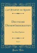 Deutsche Denkw?rdigkeiten, Vol. 3: Aus Alten Papieren (Classic Reprint)