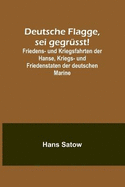 Deutsche Flagge, sei gegrsst!; Friedens- und Kriegsfahrten der Hanse, Kriegs- und Friedenstaten der deutschen Marine