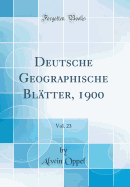 Deutsche Geographische Bl?tter, 1900, Vol. 23 (Classic Reprint)