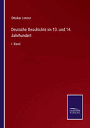 Deutsche Geschichte im 13. und 14. Jahrhundert: I. Band