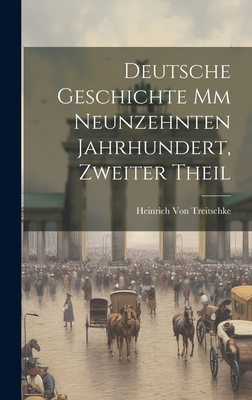 Deutsche Geschichte MM Neunzehnten Jahrhundert, Zweiter Theil - Von Treitschke, Heinrich