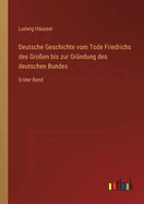 Deutsche Geschichte vom Tode Friedrichs des Groen bis zur Grndung des deutschen Bundes: Erster Band