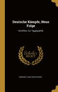 Deutsche Kmpfe, Neue Folge: Schriften Zur Tagespolitik