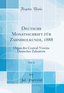 Deutsche Monatsschrift Fur Zahnheilkunde, 1888, Vol. 6: Organ Des Central-Vereins Deutscher Zahnarzte (Classic Reprint)