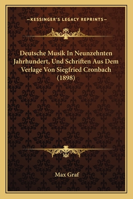 Deutsche Musik in Neunzehnten Jahrhundert, Und Schriften Aus Dem Verlage Von Siegfried Cronbach (1898) - Graf, Max