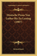 Deutsche Prosa Von Luther Bis Zu Lessing (1907)