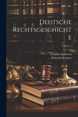 Deutsche Rechtsgeschichte; Volume 1 - Brunner, Heinrich, and Schwerin, Claudius