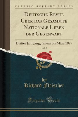 Deutsche Revue ?ber Das Gesammte Nationale Leben Der Gegenwart, Vol. 2: Dritter Jahrgang; Januar Bis M?rz 1879 (Classic Reprint) - Fleischer, Richard, M.D.