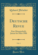 Deutsche Revue, Vol. 1: Eine Monatschrift; Januar Bis Mrz 1906 (Classic Reprint)