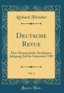 Deutsche Revue, Vol. 3: Eine Monatschrift; Dreiigster Jahrgang; Juli Bis September 1905 (Classic Reprint)
