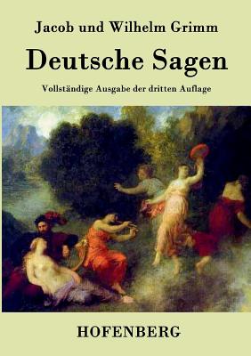 Deutsche Sagen: Vollst?ndige Ausgabe der dritten Auflage - Jacob Und Wilhelm Grimm