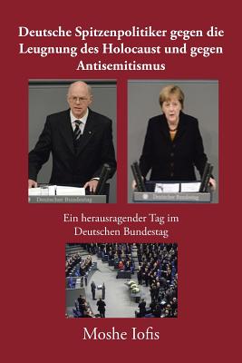 Deutsche Spitzenpolitiker Gegen Die Leugnung Des Holocaust Und Gegen Antisemitismus: Ein Herausragender Tag Im Deutschen Bundestag - Iofis, Moshe