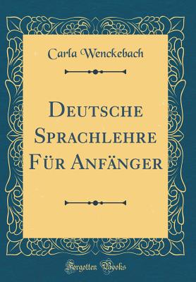 Deutsche Sprachlehre Fr Anfnger (Classic Reprint) - Wenckebach, Carla