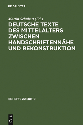 Deutsche Texte des Mittelalters zwischen Handschriftennhe und Rekonstruktion - Schubert, Martin (Editor)