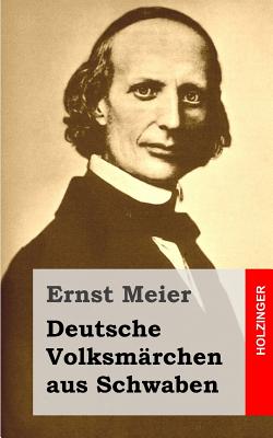 Deutsche Volksmrchen aus Schwaben: Aus dem Munde des Volks gesammelt und herausgegeben - Meier, Ernst