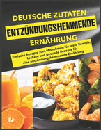 Deutsche Zutaten, Entzndungshemmende Ernhrung: Einfache Rezepte zum Mitnehmen fr mehr Energie, Leckere und gesunde Rezepte fr eine entzndungshemmende Ernhrung