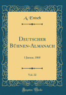 Deutscher B?hnen-Almanach, Vol. 32: 1 Januar, 1868 (Classic Reprint)