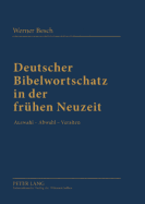 Deutscher Bibelwortschatz in Der Fruehen Neuzeit: Auswahl - Abwahl - Veralten