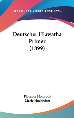 Deutscher Hiawatha Primer (1899) - Holbrook, Florence, and Hochreiter, Marie (Translated by)
