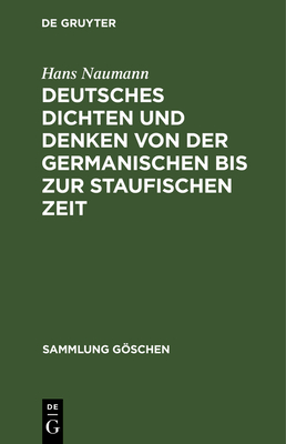 Deutsches Dichten Und Denken Von Der Germanischen Bis Zur Staufischen Zeit: (Deutsche Literaturgeschichte Vom 5. Bis 13. Jahrhundert) - Naumann, Hans