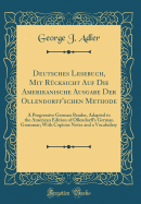 Deutsches Lesebuch, Mit Rcksicht Auf Die Amerikanische Ausgabe Der Ollendorff'schen Methode: A Progressive German Reader, Adapted to the American Edition of Ollendorff's German Grammar; With Copious Notes and a Vocabulary (Classic Reprint)