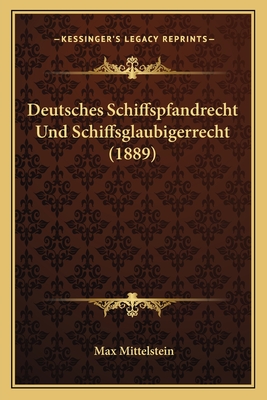 Deutsches Schiffspfandrecht Und Schiffsglaubigerrecht (1889) - Mittelstein, Max