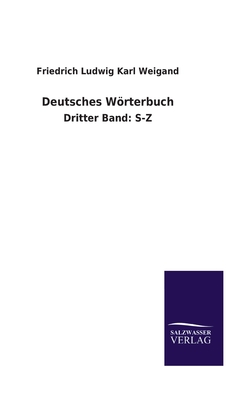 Deutsches Wrterbuch: Dritter Band: S-Z - Weigand, Friedrich Ludwig Karl