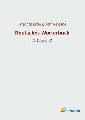 Deutsches Wrterbuch: 2. Band L - Z - Weigand, Friedrich Ludwig Karl (Editor)