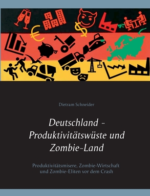 Deutschland - Produktivit?tsw?ste und Zombie-Land: Produktivit?tsmisere, Zombie-Wirtschaft und Zombie-Eliten vor dem Crash - Schneider, Dietram