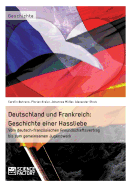 Deutschland und Frankreich: Geschichte einer Hassliebe: Vom deutsch-franzsischen Freundschaftsvertrag bis zum gemeinsamen Jugendwerk