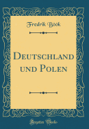 Deutschland Und Polen (Classic Reprint)