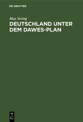 Deutschland Unter Dem Dawes-Plan: Entstehung, Rechtsgrundlagen, Wirtschaftliche Wirkungen Der Reparationslasten - Sering, Max