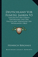 Deutschland Vor Funfzig Jahren V3: Geschichte Der Gebiets-Eintheilung Und Der Politischen Verfassung Des Vaterlandes (1862)