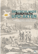 Deutschlands historische UFO-Akten: Schilderungen unidentifizierter Flugobjekte und Ph?nomene in historischen Aufzeichnungen aus Deutschland ...mit Beispielen auch aus ?sterreich und der Schweiz