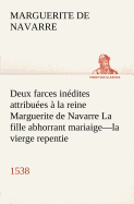 Deux farces indites attribues  la reine Marguerite de Navarre La fille abhorrant mariaige-la vierge repentie-1538