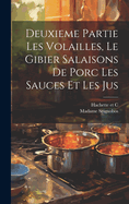 Deuxieme Partie Les Volailles, Le Gibier Salaisons de Porc Les Sauces Et Les Jus