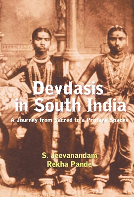 Devdasis in South India: A Journey from sacred to a Profane Spaces - Jeevanandam, S