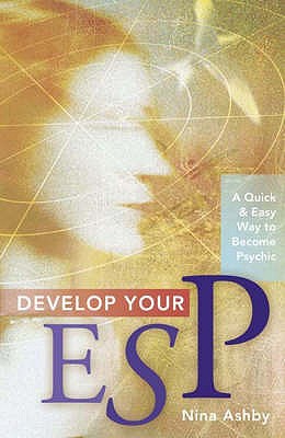 Develop Your ESP: A Quick and Easy Way to Become Psychic - Ashby, Nina, and Fenton, Sasha (Editor)