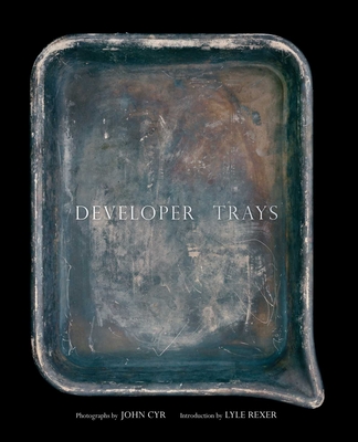 Developer Trays - Cyr, John (Photographer), and Rexer, Lyle (Introduction by)