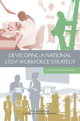 Developing a National STEM Workforce Strategy: A Workshop Summary - National Academies of Sciences Engineering and Medicine, and Policy and Global Affairs, and Board on Higher Education and...