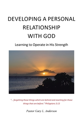 Developing a Personal Relationship with God: Learning to Operate in His Strength - L Anderson, Pastor Gary