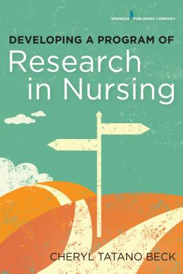 Developing a Program of Research in Nursing - Beck, Cheryl, Dnsc, Faan