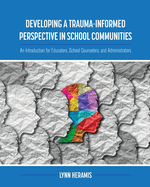 Developing a Trauma-Informed Perspective in School Communities: An Introduction for Educators, School Counselors, and Administrators