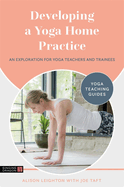 Developing a Yoga Home Practice: An Exploration for Yoga Teachers and Trainees