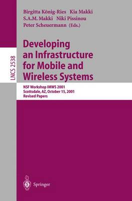 Developing an Infrastructure for Mobile and Wireless Systems: Nsf Workshop Imws 2001, Scottsdale, Az, October 15, 2001, Revised Papers - Knig-Ries, Birgitta (Editor), and Makki, Kia (Editor), and Makki, S a M (Editor)